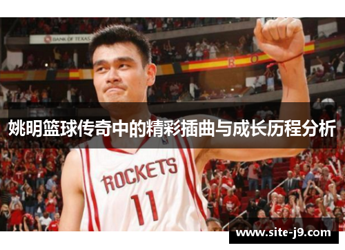 姚明篮球传奇中的精彩插曲与成长历程分析