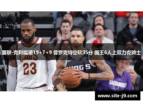 夏联-克利福德19+7+9 普罗克特空砍35分 国王6人上双力克骑士