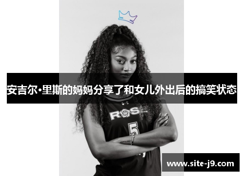 安吉尔·里斯的妈妈分享了和女儿外出后的搞笑状态