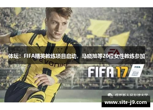 体坛：FIFA精英教练项目启动，马晓旭等20位女性教练参加